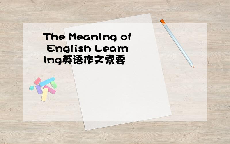The Meaning of English Learning英语作文索要