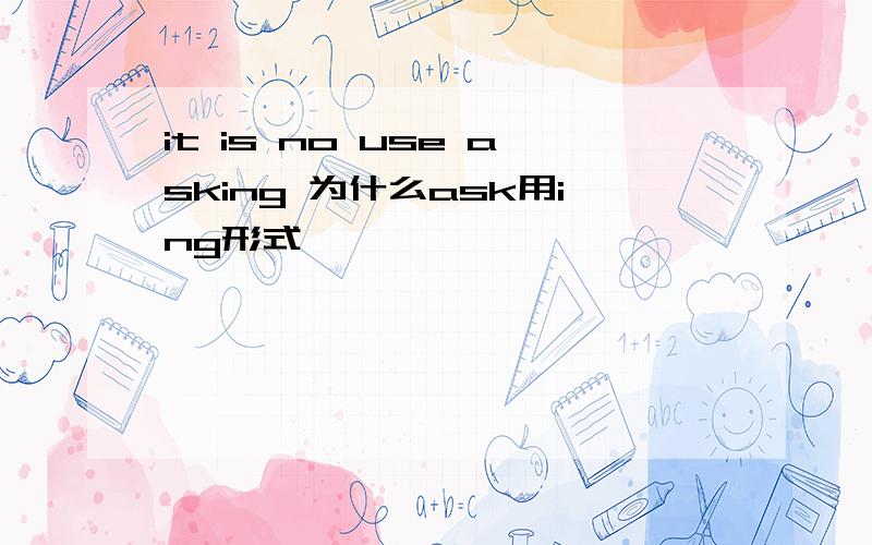 it is no use asking 为什么ask用ing形式