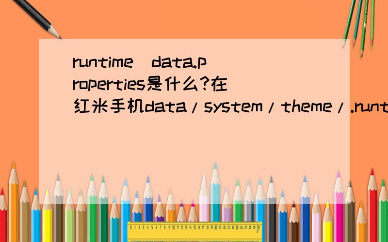 runtime_data.properties是什么?在红米手机data/system/theme/.runtime文件夹里.