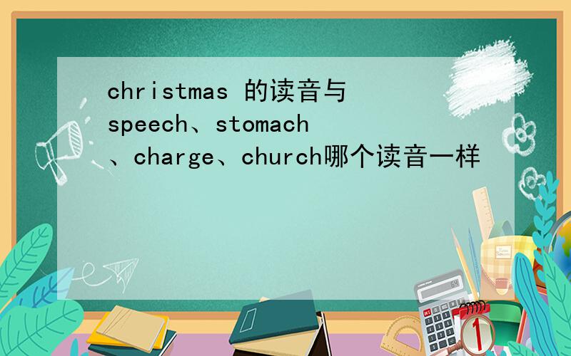 christmas 的读音与speech、stomach、charge、church哪个读音一样
