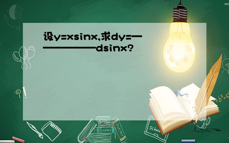 设y=xsinx,求dy=——————dsinx?