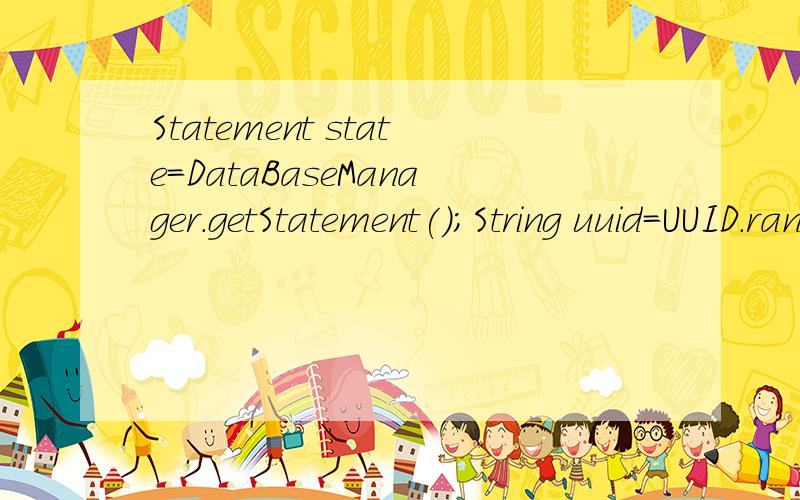 Statement state=DataBaseManager.getStatement();String uuid=UUID.randomUUID().toString();String sql = 