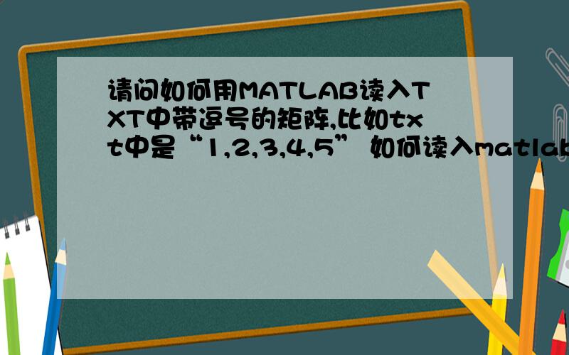 请问如何用MATLAB读入TXT中带逗号的矩阵,比如txt中是“1,2,3,4,5” 如何读入matlab使其变为5*1的矩阵