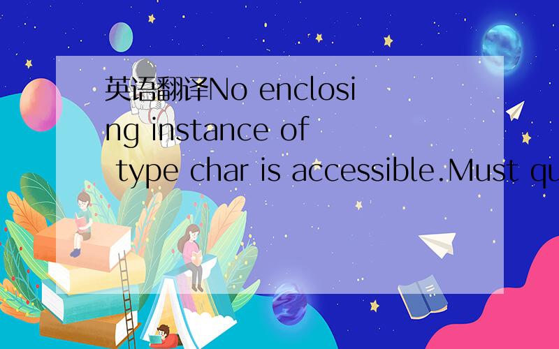 英语翻译No enclosing instance of type char is accessible.Must qualify the allocation with an enclosing instance of type char