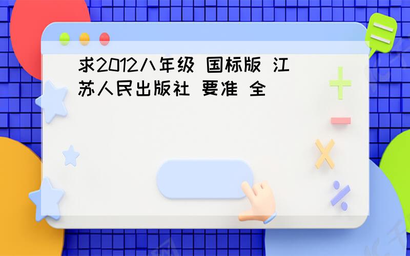 求2012八年级 国标版 江苏人民出版社 要准 全
