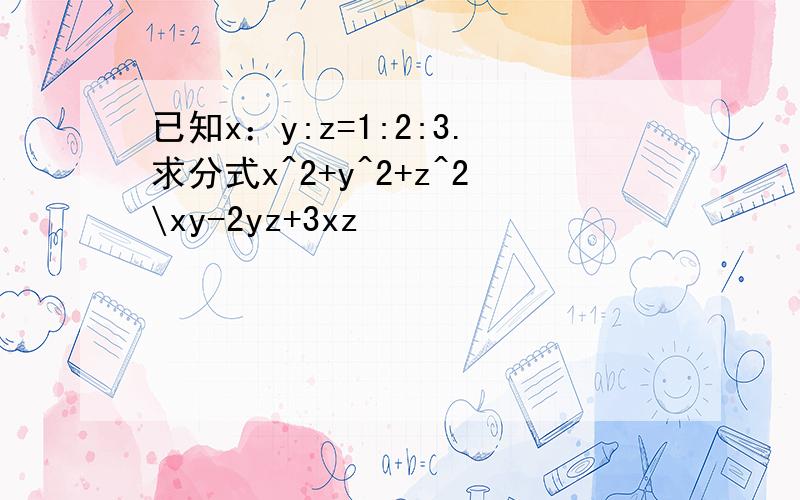 已知x：y:z=1:2:3.求分式x^2+y^2+z^2\xy-2yz+3xz