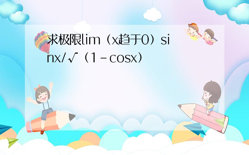 求极限lim（x趋于0）sinx/√（1-cosx）