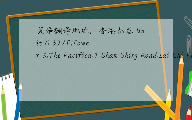 英语翻译地址：香港九龙 Unit G,32/F,Tower 5,The Pacifica,9 Sham Shing Road,Lai Chi Kok,Kowloon,Hong Kong.请翻译成中文地址