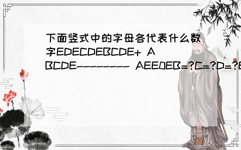 下面竖式中的字母各代表什么数字EDECDEBCDE+ ABCDE-------- AEE0EB=?C=?D=?E=?还有一道：a b c d+ c b a b-------------b b c b ba=?b=?c=?d=?