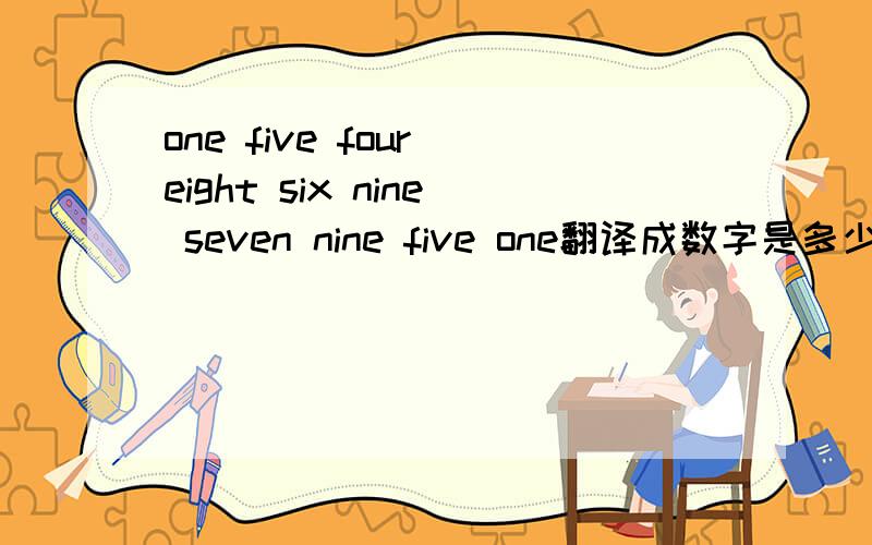 one five four eight six nine seven nine five one翻译成数字是多少