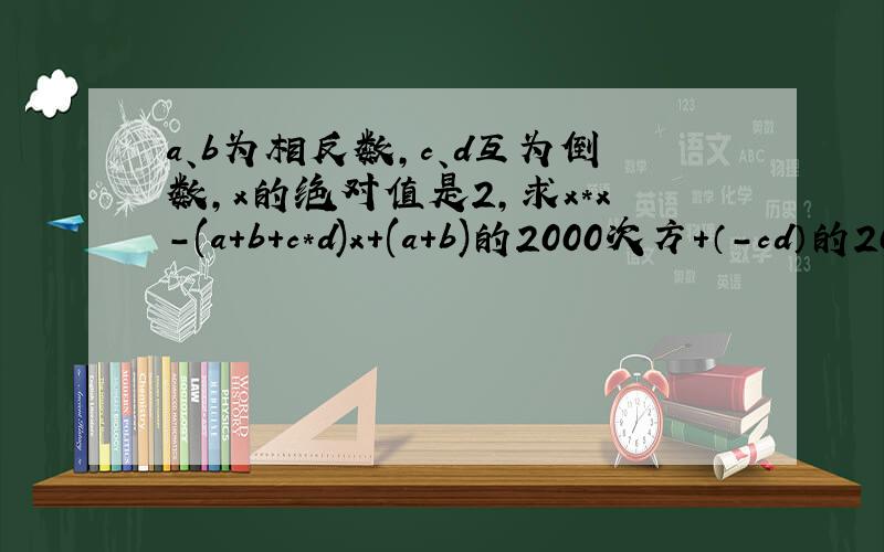 a、b为相反数,c、d互为倒数,x的绝对值是2,求x*x-(a+b+c*d)x+(a+b)的2000次方+（-cd）的2001次方.