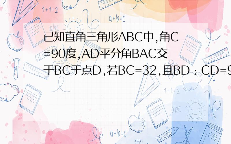已知直角三角形ABC中,角C=90度,AD平分角BAC交于BC于点D,若BC=32,且BD：CD=9：7,则D到AB的距离为多少
