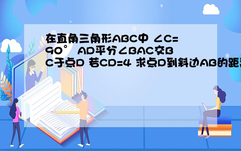 在直角三角形ABC中 ∠C=90° AD平分∠BAC交BC于点D 若CD=4 求点D到斜边AB的距离file:///C:/Documents%20and%20Settings/Administrator/桌面/未命名.bmp