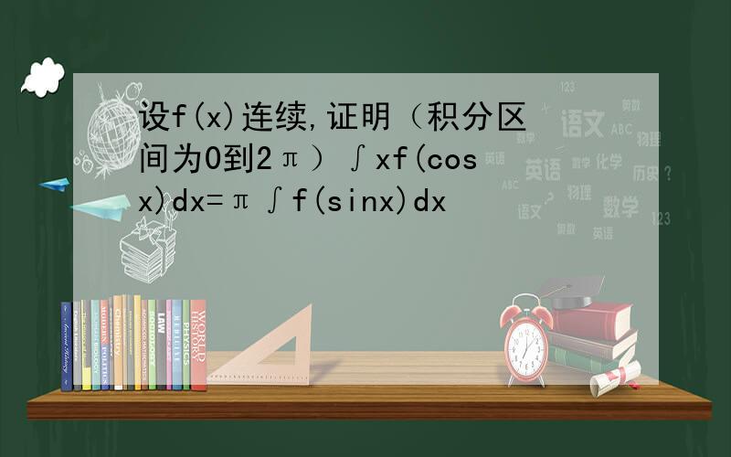 设f(x)连续,证明（积分区间为0到2π）∫xf(cosx)dx=π∫f(sinx)dx