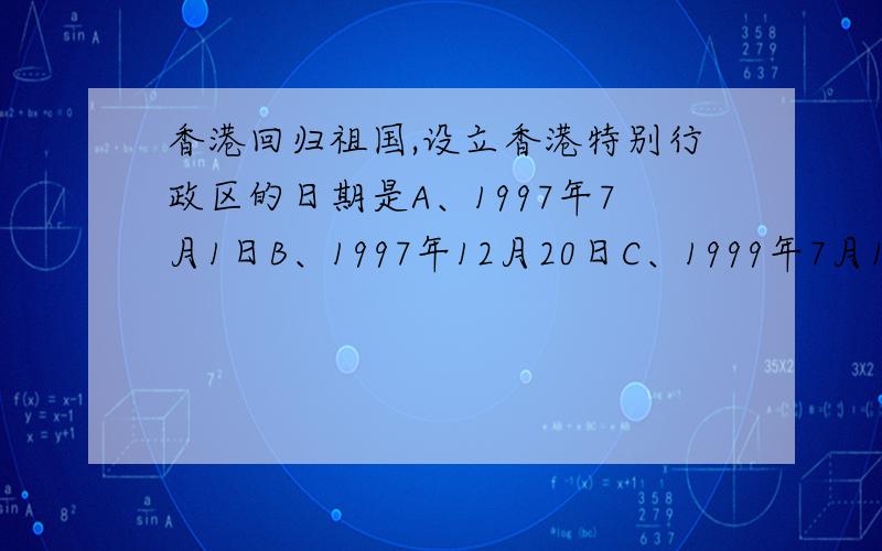 香港回归祖国,设立香港特别行政区的日期是A、1997年7月1日B、1997年12月20日C、1999年7月1日 D、1999年12月20日