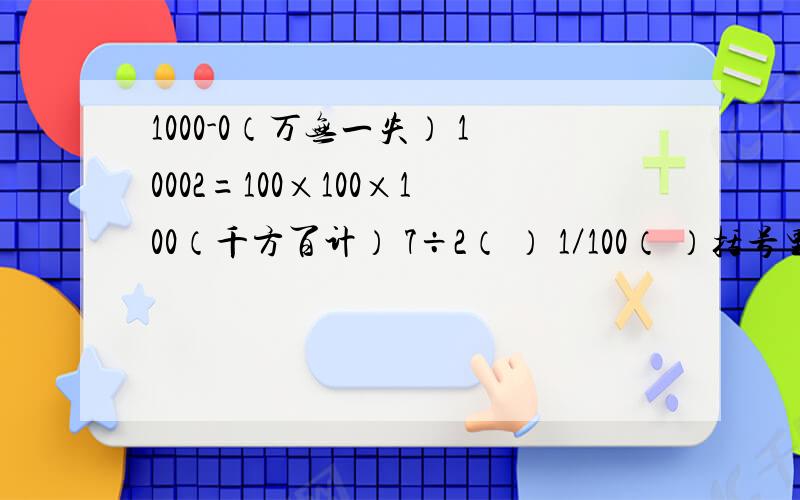 1000-0（万无一失） 10002=100×100×100（千方百计） 7÷2（ ） 1／100（ ）括号里填成语