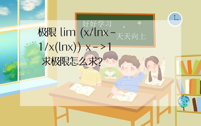极限 lim (x/lnx-1/x(lnx)) x->1 求极限怎么求?