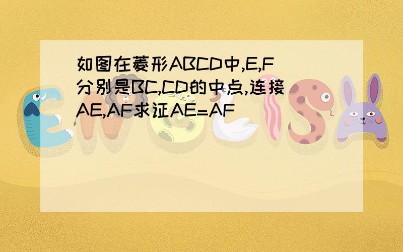 如图在菱形ABCD中,E,F分别是BC,CD的中点,连接AE,AF求证AE=AF