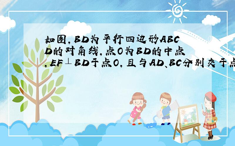 如图,BD为平行四边形ABCD的对角线,点O为BD的中点,EF⊥BD于点O,且与AD、BC分别交于点E、F.求证DE=DF.