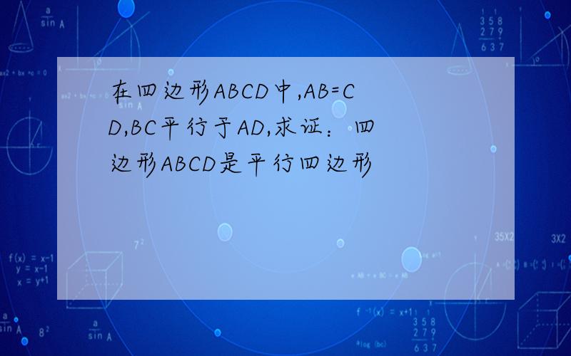 在四边形ABCD中,AB=CD,BC平行于AD,求证：四边形ABCD是平行四边形