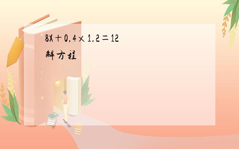 8X＋0.4×1.2＝12 解方程
