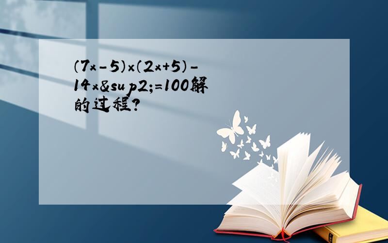 （7x-5）×（2x+5）-14x²=100解的过程?