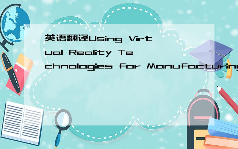英语翻译Using Virtual Reality Technologies for Manufacturing ApplicationsWen-Tsai Sung a,Shih-Ching Ou a,Sung-Jung Hsiao b and Li-Hung Shiu aa Automation & CAD Lab.,Department of Electrical Engineering,National Central University,Taiwan b Departm
