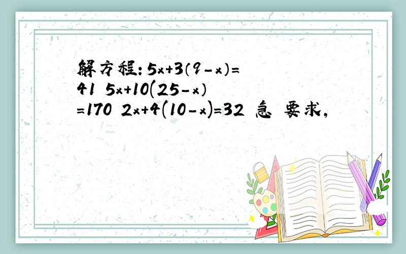 解方程：5x+3（9-x）=41 5x+10(25-x）=170 2x+4(10-x)=32 急 要求,