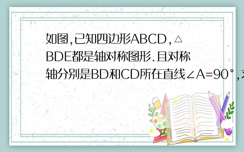 如图,已知四边形ABCD,△BDE都是轴对称图形.且对称轴分别是BD和CD所在直线∠A=90°,求∠ABC和∠E的度数