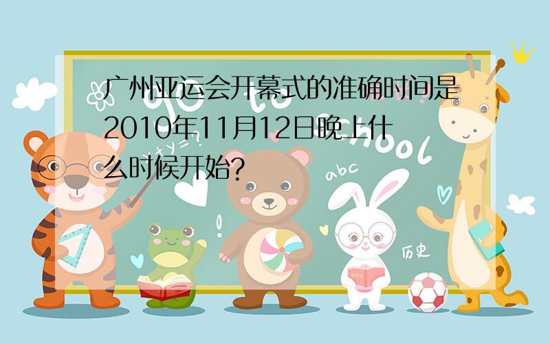广州亚运会开幕式的准确时间是2010年11月12日晚上什么时候开始?