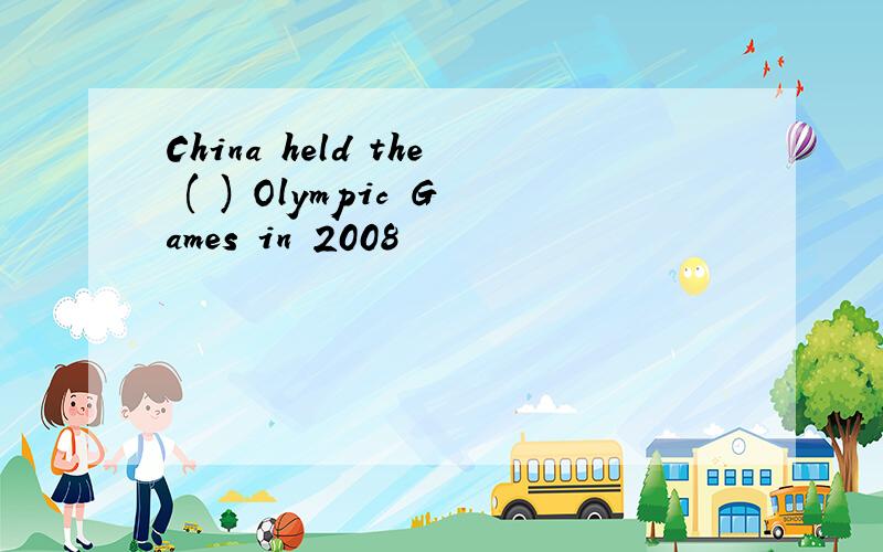 China held the ( ) Olympic Games in 2008