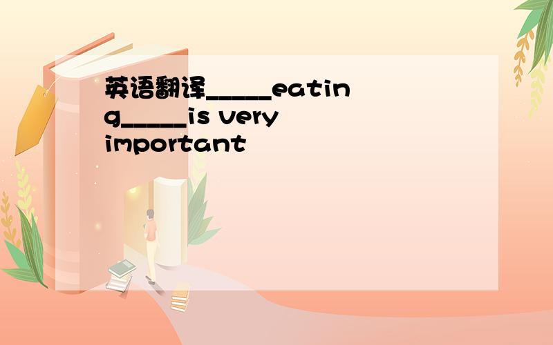 英语翻译_____eating_____is very important