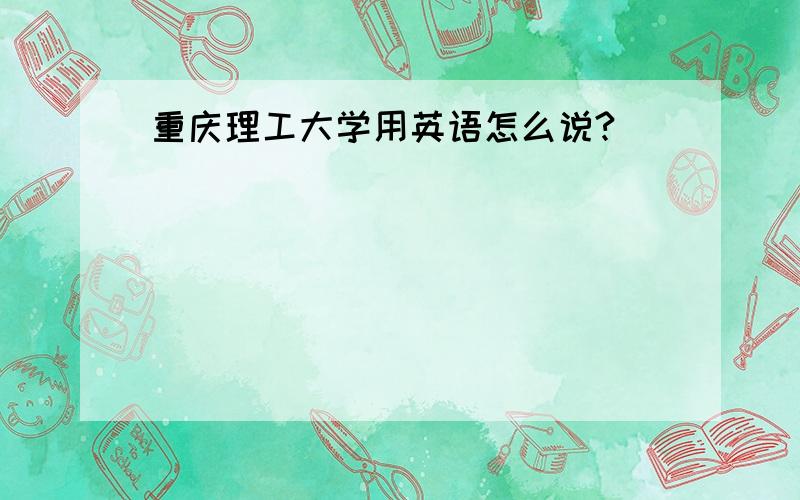 重庆理工大学用英语怎么说?