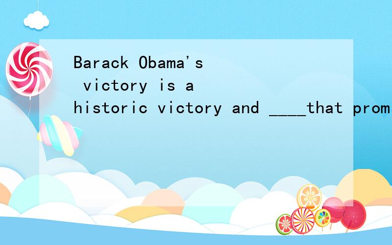 Barack Obama's victory is a historic victory and ____that promised change and overcame centuries of prejudice.A.one B.it C.the one D.that请详细说明原因,即one 与the one 的用法,