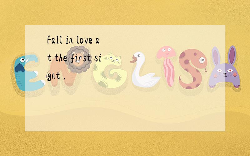 Fall in love at the first signt .