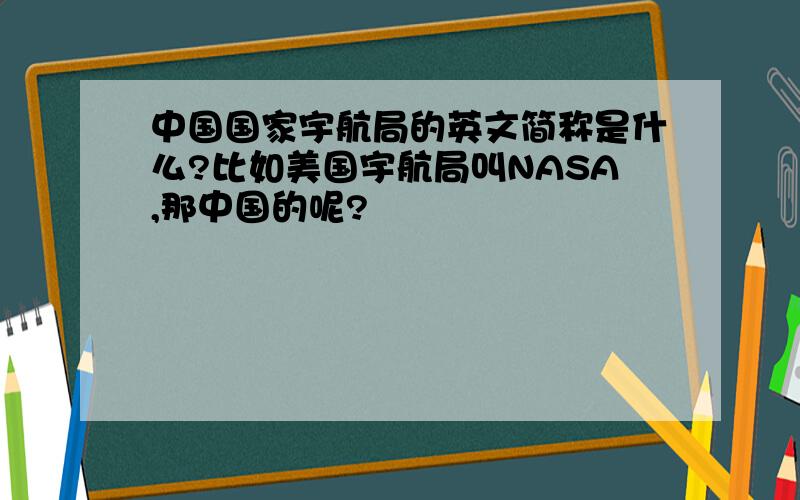 中国国家宇航局的英文简称是什么?比如美国宇航局叫NASA,那中国的呢?