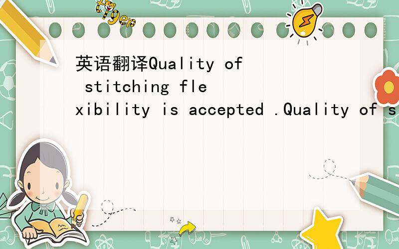 英语翻译Quality of stitching flexibility is accepted .Quality of slide slippage is accepted