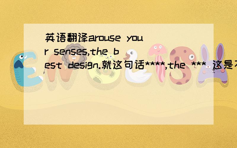 英语翻译arouse your senses,the best design.就这句话****,the *** 这是不是应该算是一种句型还是什么的~翻译的时候应该怎样什么的= =- -