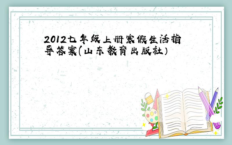 2012七年级上册寒假生活指导答案(山东教育出版社）