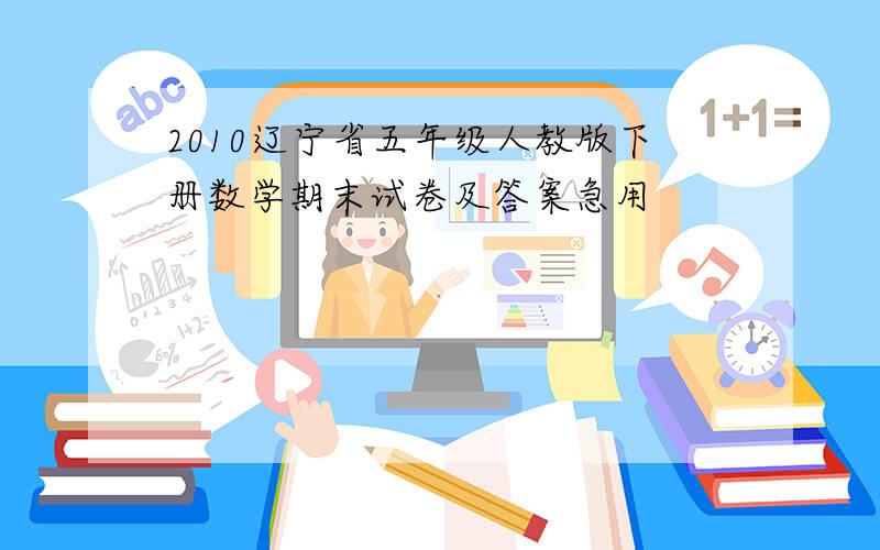 2010辽宁省五年级人教版下册数学期末试卷及答案急用