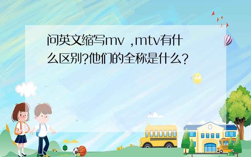 问英文缩写mv ,mtv有什么区别?他们的全称是什么?