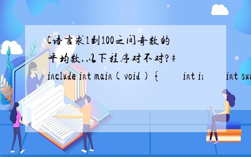 C语言求1到100之间奇数的平均数,以下程序对不对?# include int main(void){       int i;       int sum = 0;       int aim = 0;       int k;       for (i=1; i