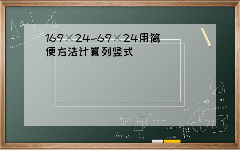 169×24-69×24用简便方法计算列竖式