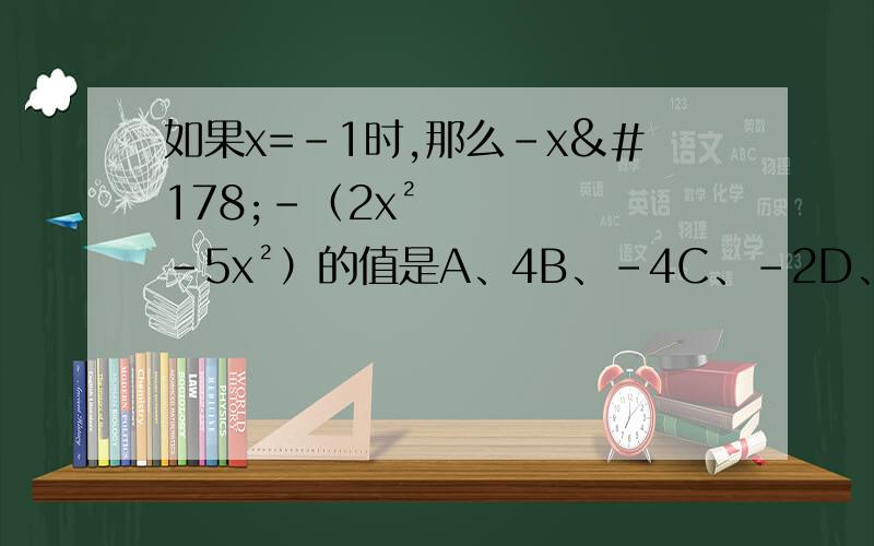 如果x=-1时,那么-x²-（2x²-5x²）的值是A、4B、-4C、-2D、2