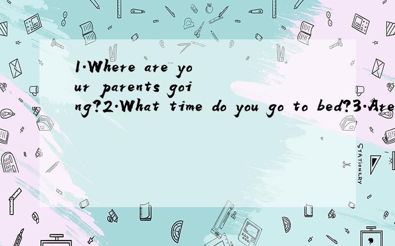 1．Where are your parents going?2.What time do you go to bed?3.Are your parents going to climb the hill this weekend?4．Would you like to go to the party with us?5.What are you going to do in the evening?选择( )1.A.My parents are going to the par