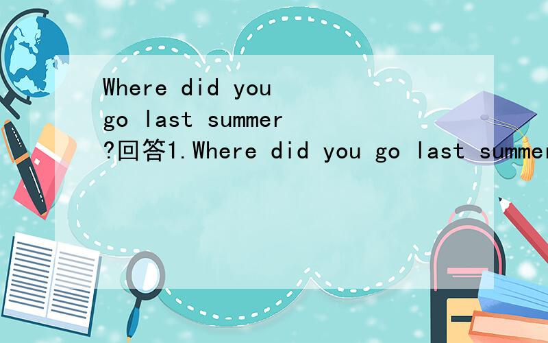 Where did you go last summer?回答1.Where did you go last summer?______________________________2.Where will you go this summer?_______________________________3.wahat's your favourite food?______________________________