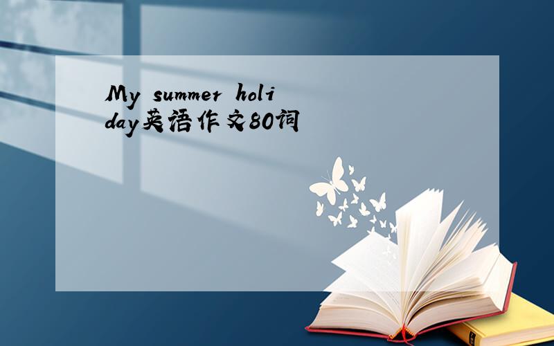 My summer holiday英语作文80词