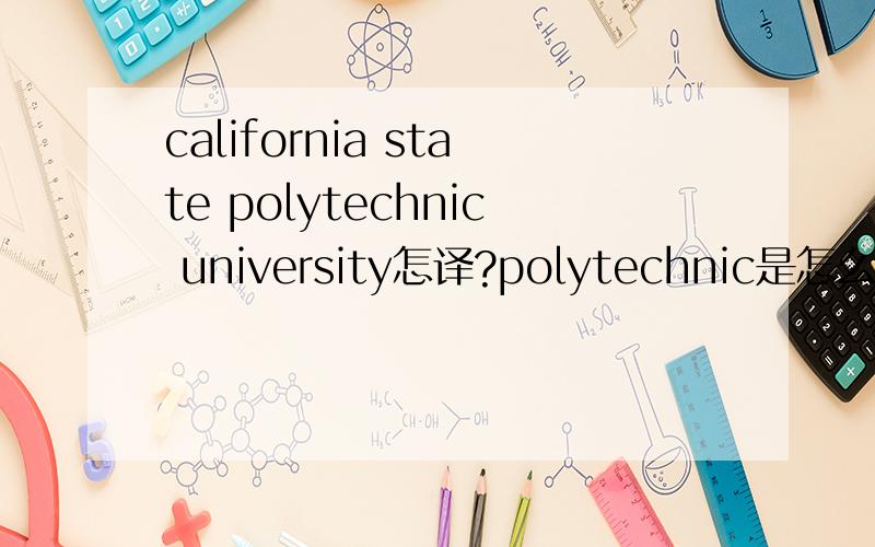 california state polytechnic university怎译?polytechnic是怎么一回事?为什么不叫technology