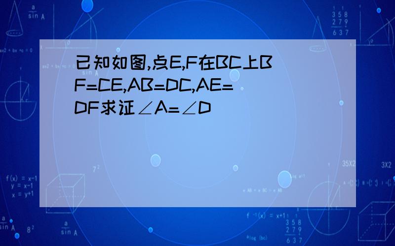 已知如图,点E,F在BC上BF=CE,AB=DC,AE=DF求证∠A=∠D