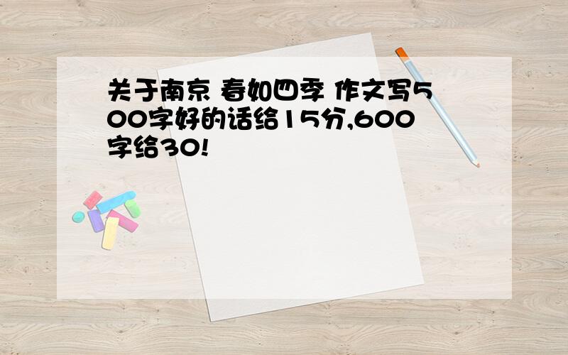 关于南京 春如四季 作文写500字好的话给15分,600字给30!